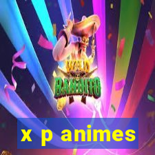 x p animes